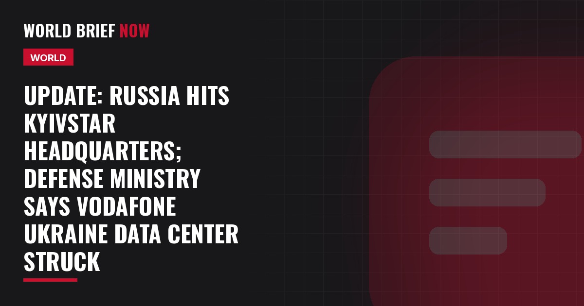 Update: Russia hits Kyivstar headquarters; defense ministry says Vodafone Ukraine data center struck
