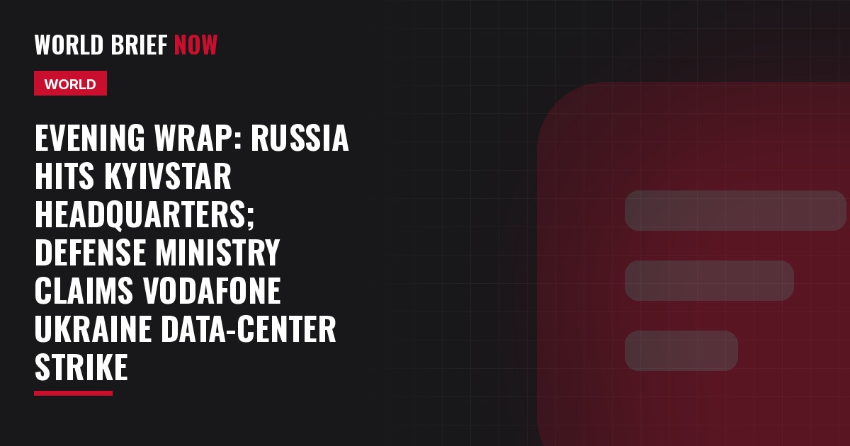 Evening Wrap: Russia hits Kyivstar headquarters; defense ministry claims Vodafone Ukraine data-center strike