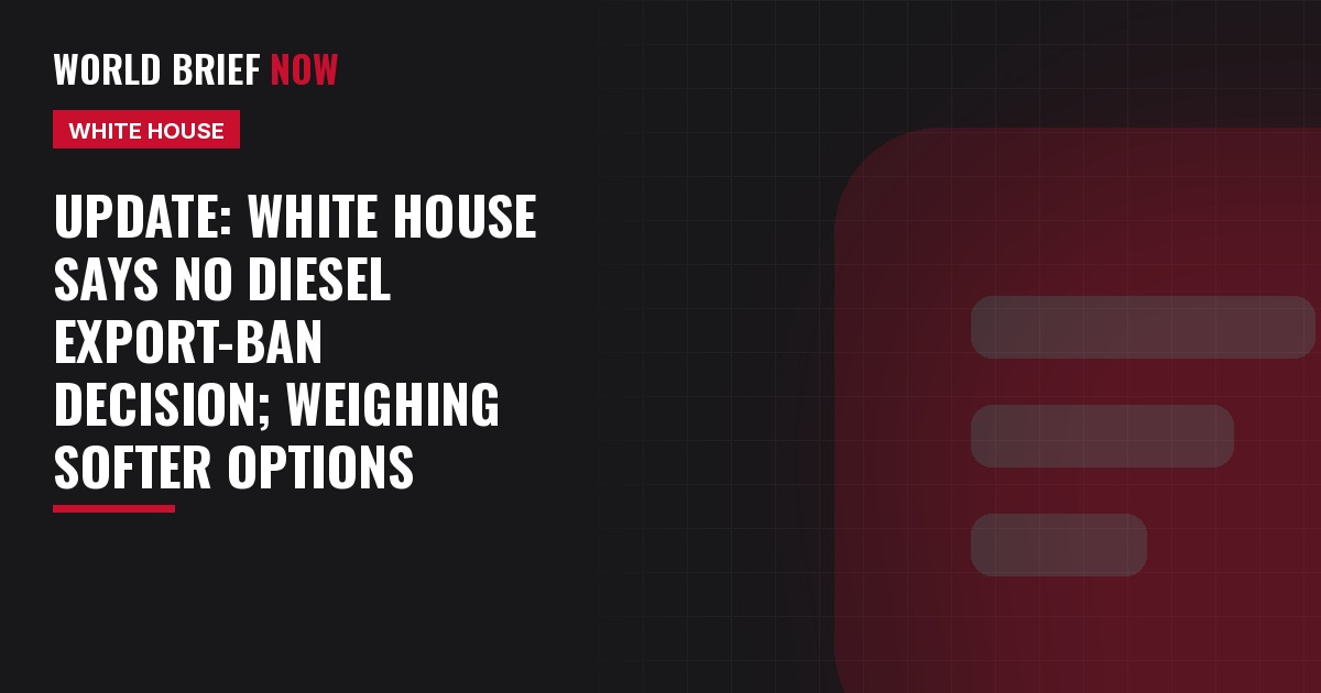 Update: White House says no diesel export-ban decision; weighing softer options