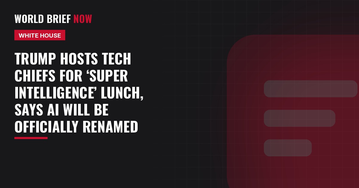 Trump hosts tech chiefs for ‘Super Intelligence’ lunch, says AI will be officially renamed