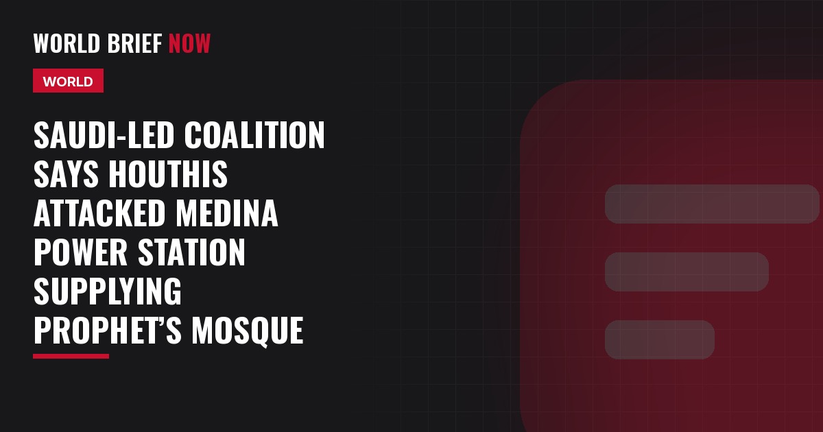 Saudi-led coalition says Houthis attacked Medina power station supplying Prophet’s Mosque
