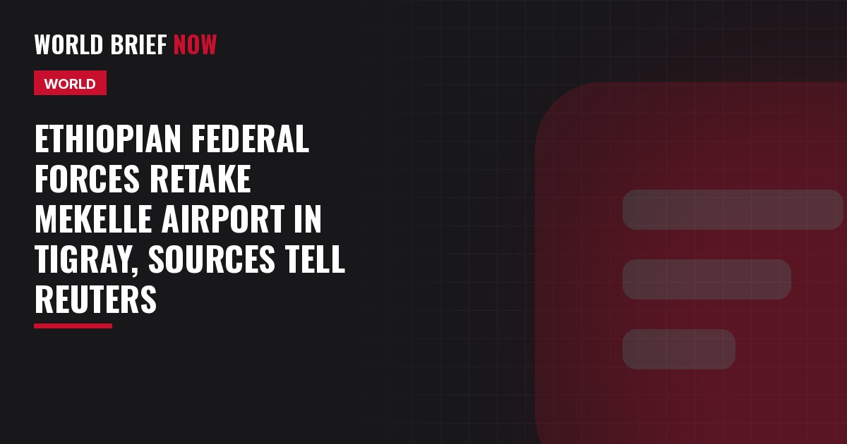 Ethiopian federal forces retake Mekelle airport in Tigray, sources tell Reuters
