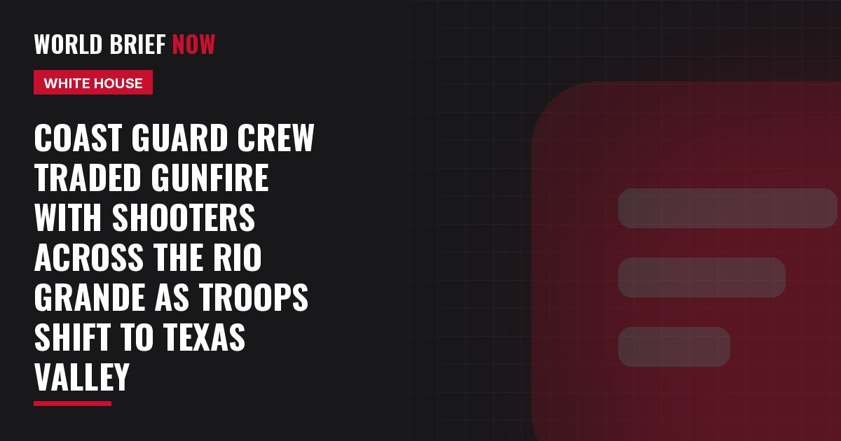 Coast Guard crew traded gunfire with shooters across the Rio Grande as troops shift to Texas valley