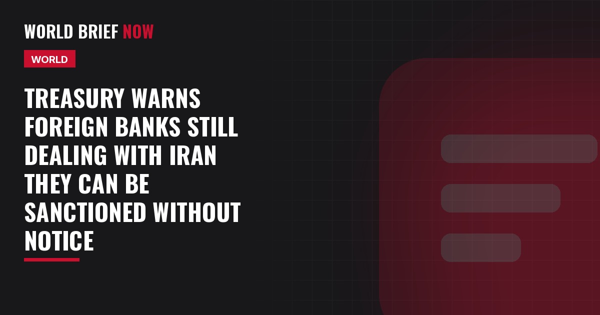 Treasury warns foreign banks still dealing with Iran they can be sanctioned without notice