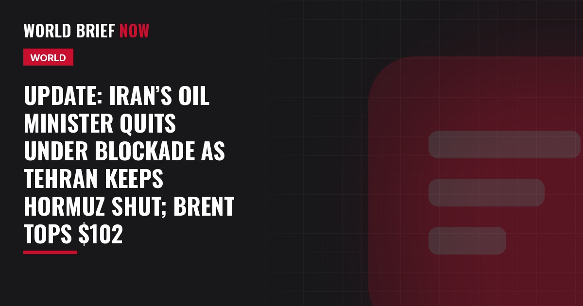 Update: Iran’s oil minister quits under blockade as Tehran keeps Hormuz shut; Brent tops $102