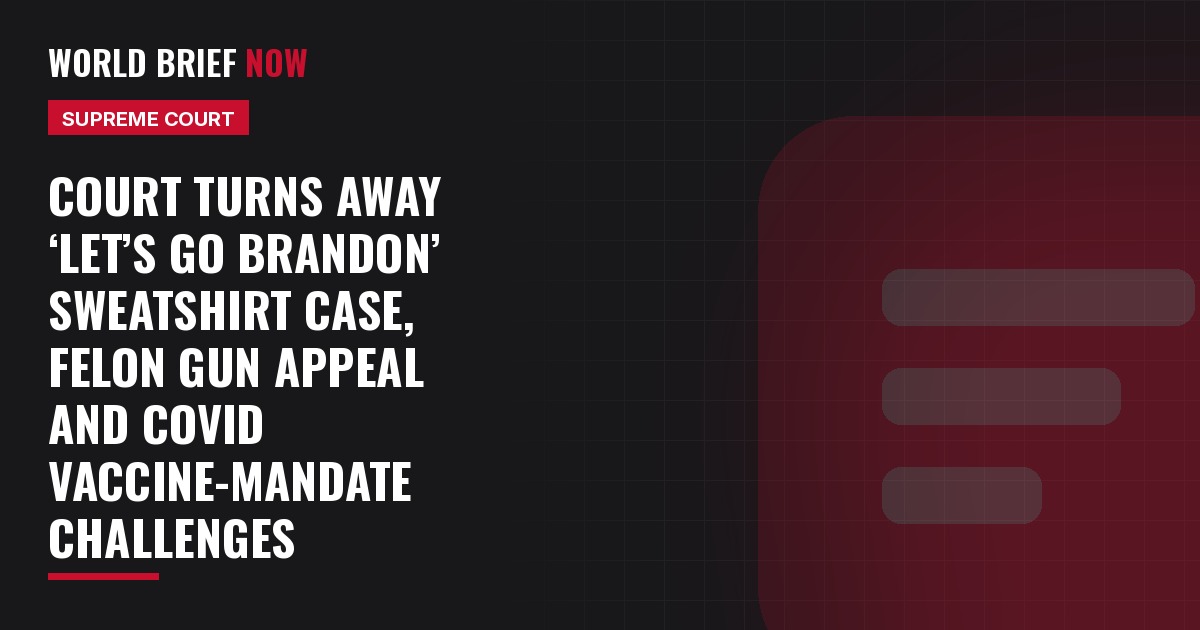 Court turns away ‘Let’s Go Brandon’ sweatshirt case, felon gun appeal and COVID vaccine-mandate challenges