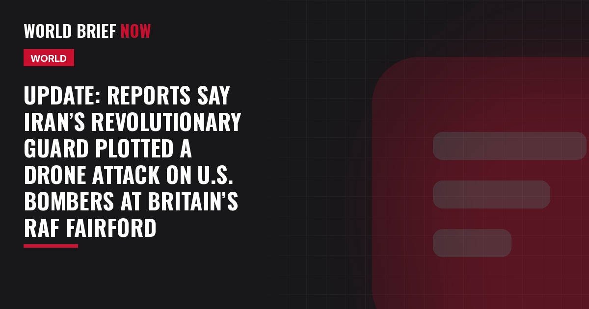 Update: Reports say Iran’s Revolutionary Guard plotted a drone attack on U.S. bombers at Britain’s RAF Fairford
