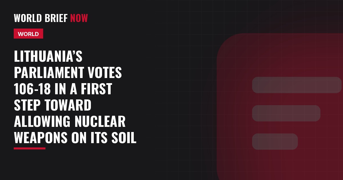 Lithuania’s parliament votes 106-18 in a first step toward allowing nuclear weapons on its soil